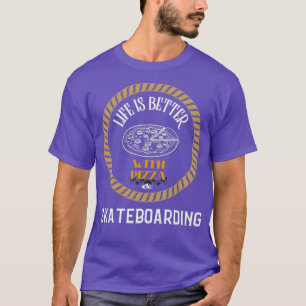 Life is Better With Pizza And Skateboarding T-Shirt