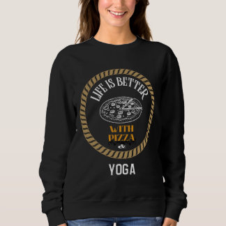 Life Is Better With Pizza And Yoga Sweatshirt