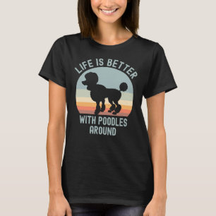 Life is Better With Poodles Around                 T-Shirt