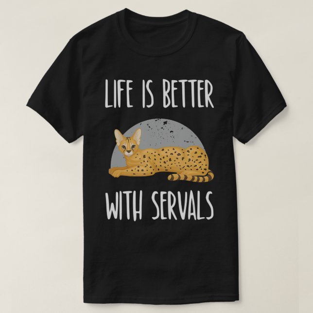 Life is Better with Servals  T-Shirt (Design Front)