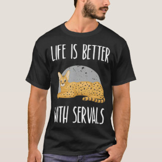 Life is Better with Servals T-Shirt