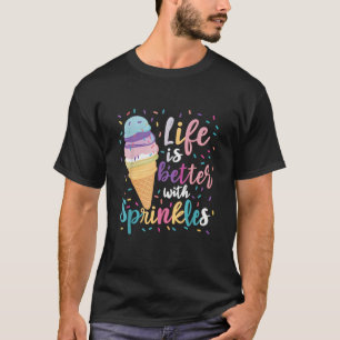 Life is Better With Sprinkles Ice Cream Sweet Summ T-Shirt