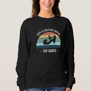 Life Is Better With Tap Dance Tap Dancer 1 Sweatshirt