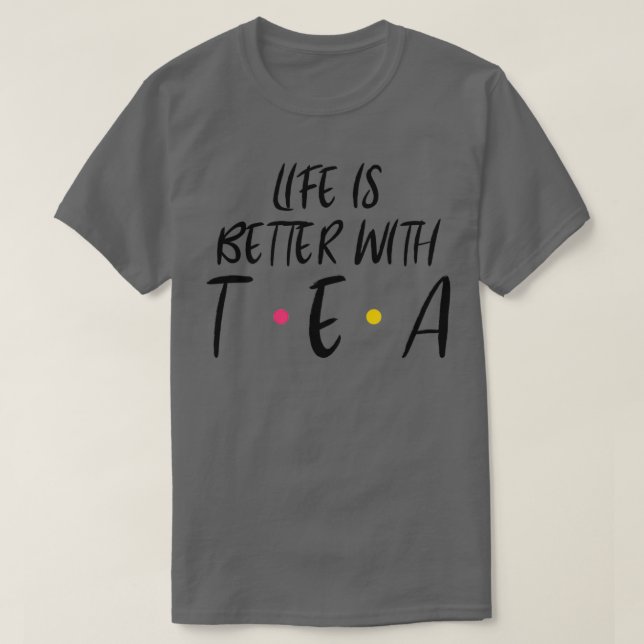 Life Is Better With Tea T-Shirt (Design Front)