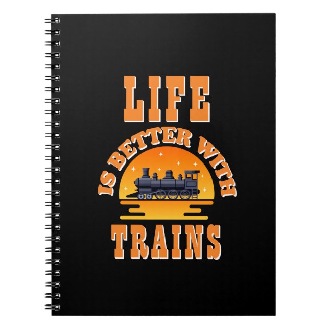 Life Is Better With Trains, for Steam Engine Lover Notebook (Front)