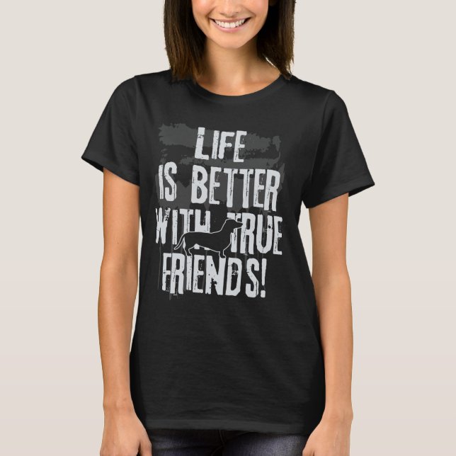 Life is better with true friends - dachshund 2 T-Shirt (Front)