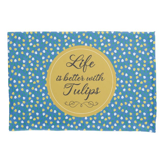 Life is better with Tulips - Blue yellow pattern Pillowcase (Front)