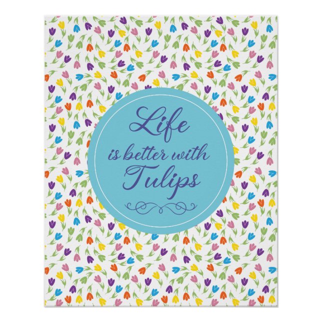 Life is better with Tulips - Colourful pattern Poster (Front)