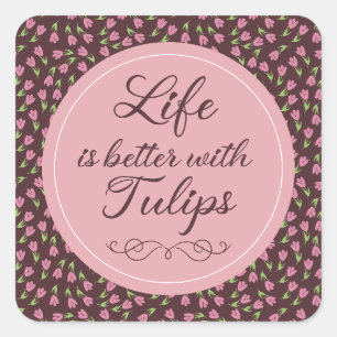 Life is better with Tulips - Patterns Square Sticker