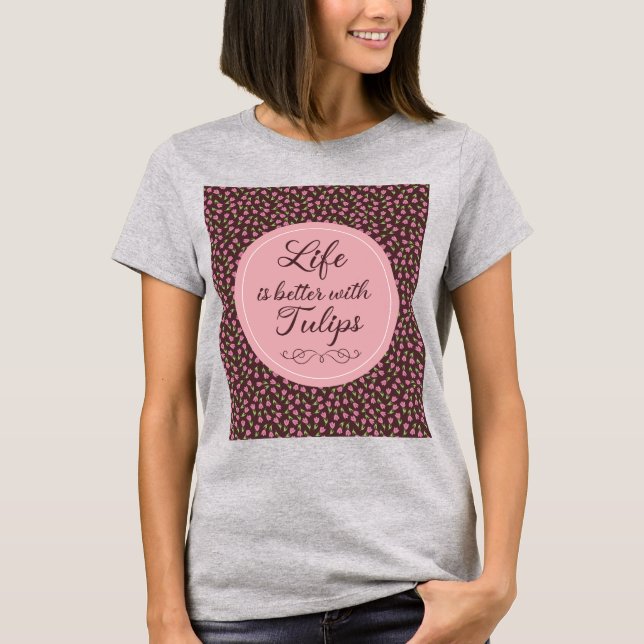 Life is better with Tulips - Patterns  T-Shirt (Front)