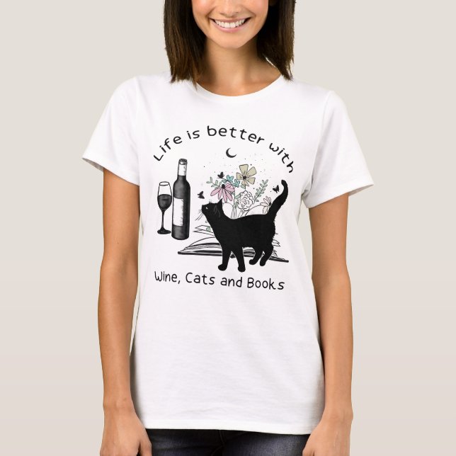 Life is Better With Wine Cats and Books T-Shirt (Front)