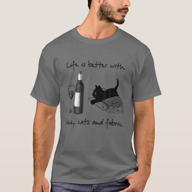 Life is better with wine,cats and fabric-Ideas for T-Shirt (Front)
