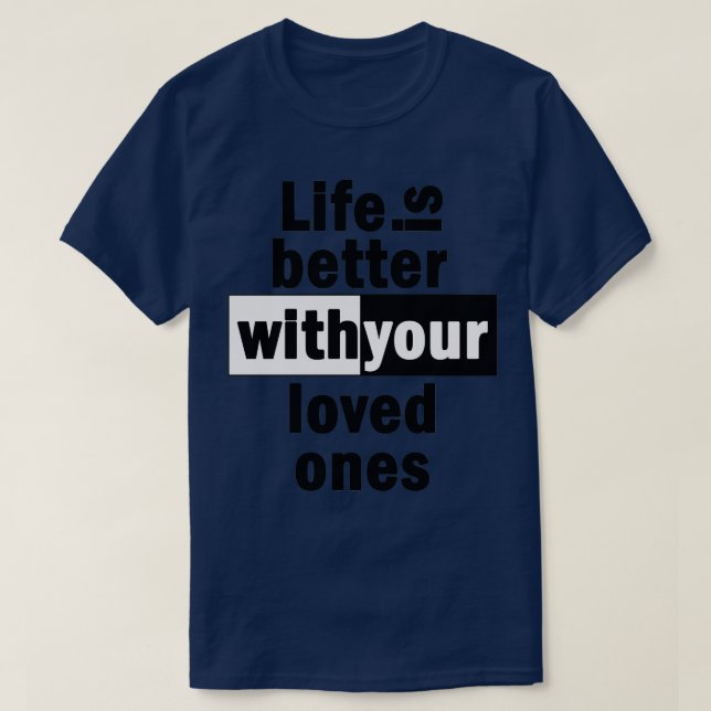 Life is better with your loved ones T-Shirt (Design Front)