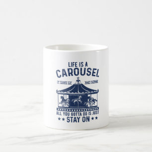 Life is carousel you gonna to do is stay on coffee mug