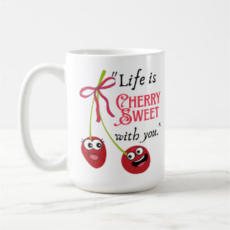 LIFE IS CHERRY SWEET  WITH YOU COFFEE MUG