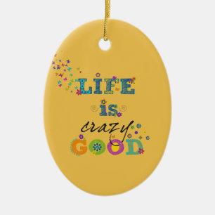 Life is Crazy Good Ceramic Ornament