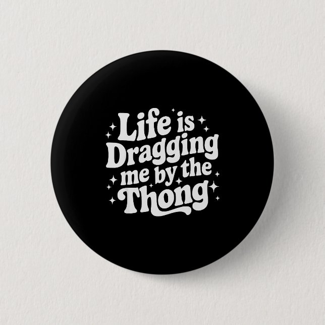 Life Is Dragging Me By The Thong  2 Inch Round Button (Front)