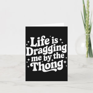 Life Is Dragging Me By The Thong  Card