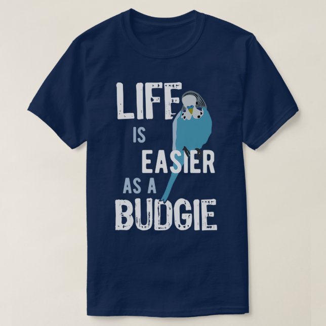 Life is easier when you are a budgie T-Shirt (Design Front)
