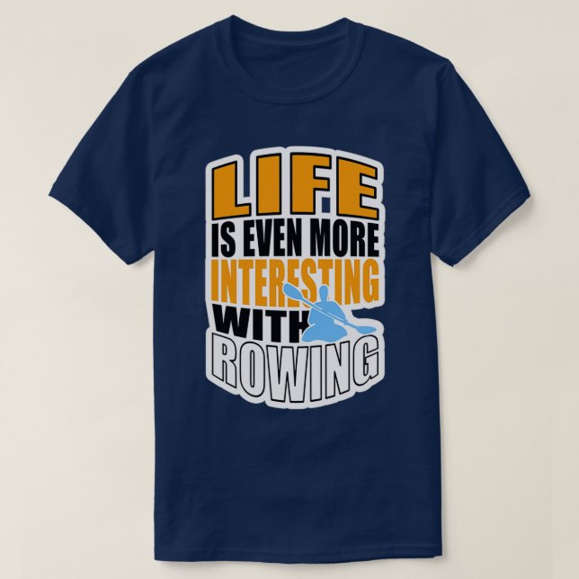 LIFE IS EVEN MORE INTERESTING WITH ROWING T-Shirt (Design Front)
