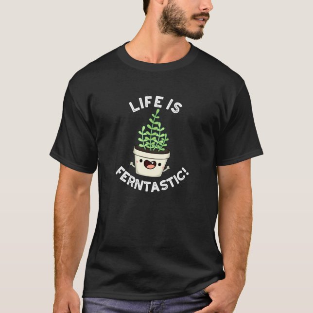 Life Is Ferntastic Funny Fern Plant Pun Dark BG T-Shirt (Front)