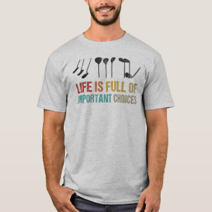 Life Is Full Of Important Choices - Golf Clubs! T-Shirt