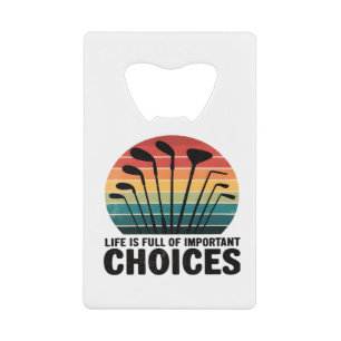Life Is Full Of Important Choices Golf Player Clas Credit Card Bottle Opener