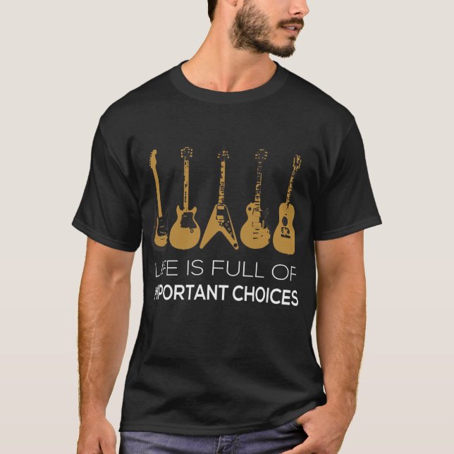Life Is Full Of Important Choices Guitar Player T T-Shirt (Front)
