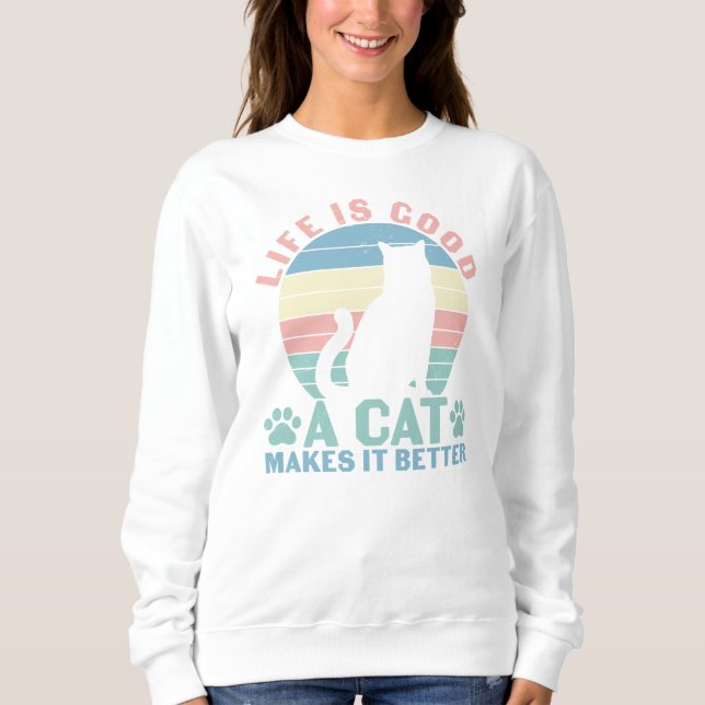 Life Is Good A Cat Makes It Better Sweatshirt (Front)