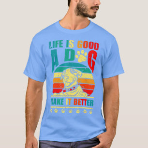 Life is Good a Dog Make It Better Dog Appreciation T-Shirt