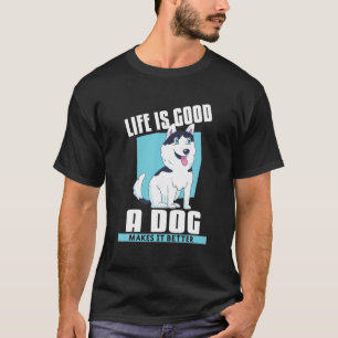 Life Is Good A Dog Makes It Better Funny Animal Pe T-Shirt