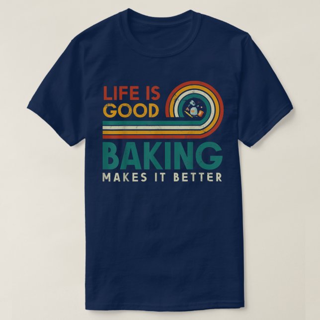 Life Is Good Baking Makes It Better Design For Bak T-Shirt (Design Front)