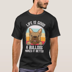 Life Is Good But A Dog Makes It Better Bulldog T-Shirt