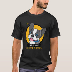 life is good dog make it better T-Shirt