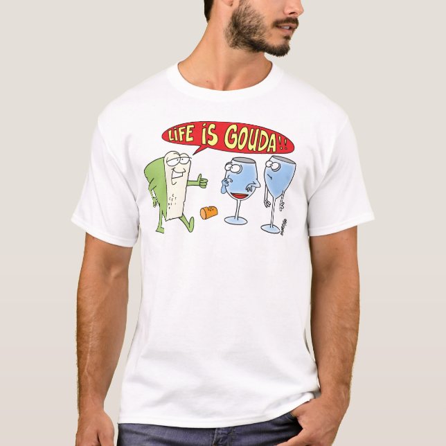 LIFE IS GOOD - FUNNY GOUDA CHEESE T-SHIRT (Front)