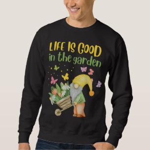 Life is good in the garden gnome spring sweatshirt