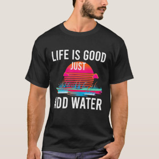 Life Is Good Just Add Water funny quote about kaya T-Shirt