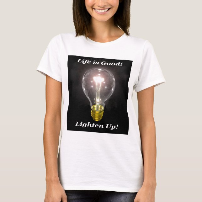 Life is Good!  Lighten UP! T-Shirt (Front)