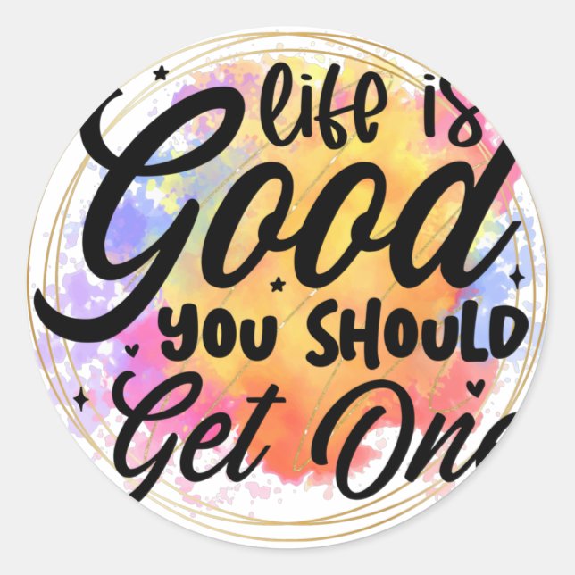Life is good you should get one classic round sticker (Front)