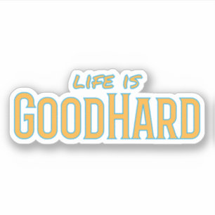 Life is GoodHard