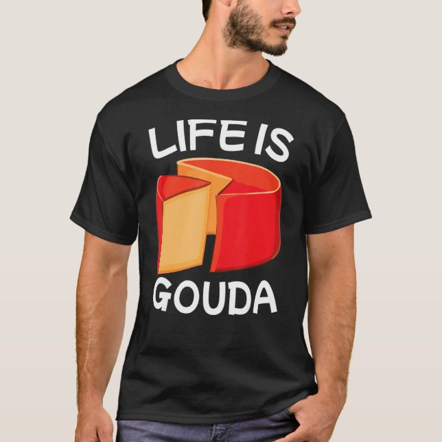 Life Is Gouda T-Shirt (Front)
