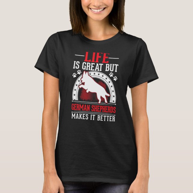 Life Is Great But German Shepherds Makes It Better T-Shirt (Front)