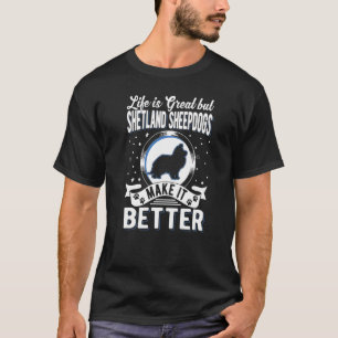 Life Is Great But Shetland Sheepdogs Make It Bette T-Shirt