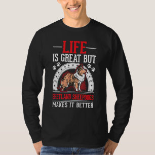 Life Is Great But Shetland Sheepdogs Makes It Bett T-Shirt
