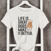 Life is Great Dogs Make it Better