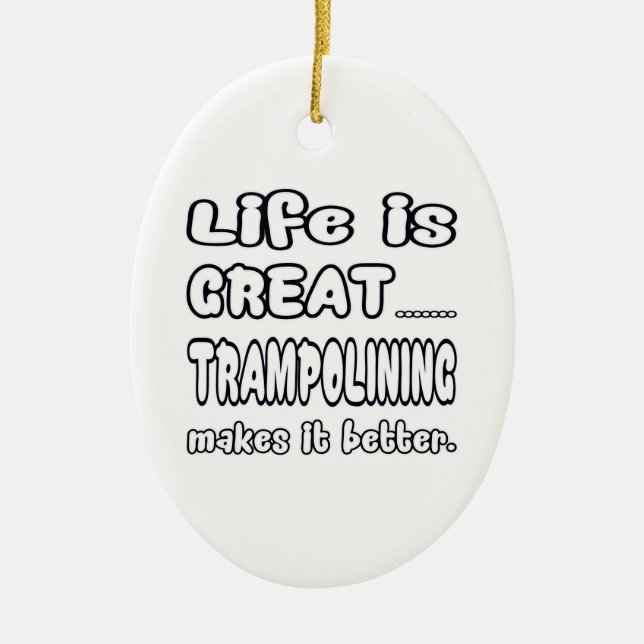 Life Is Great Trampolining Makes It Better. Ceramic Ornament (Front)