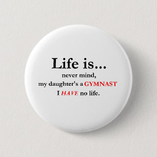 Life Is (Gymnast's Mom) 2 Inch Round Button