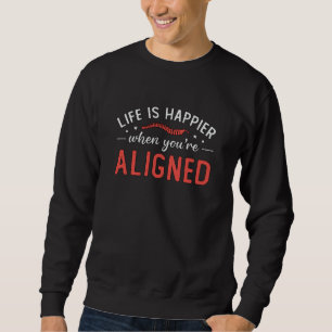 Life Is Happier When You're Aligned Chiropractor Sweatshirt