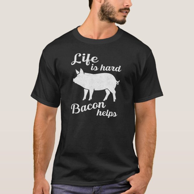 Life is Hard, Bacon Helps Brunch or BBQ T-Shirt (Front)