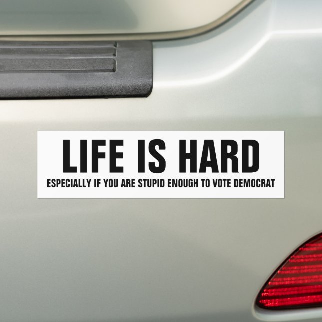Life Is Hard - Funny Republican Bumper Sticker (On Car)
